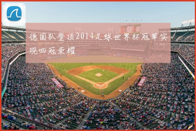 德国队登顶2014足球世界杯冠军实现四冠荣耀