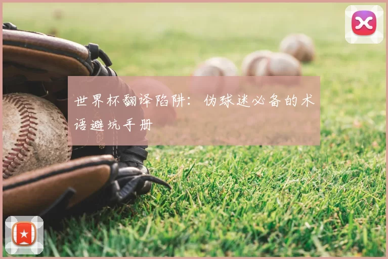 世界杯翻译陷阱：伪球迷必备的术语避坑手册