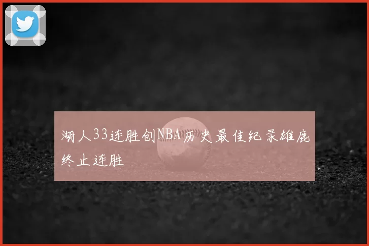 湖人33连胜创NBA历史最佳纪录雄鹿终止连胜