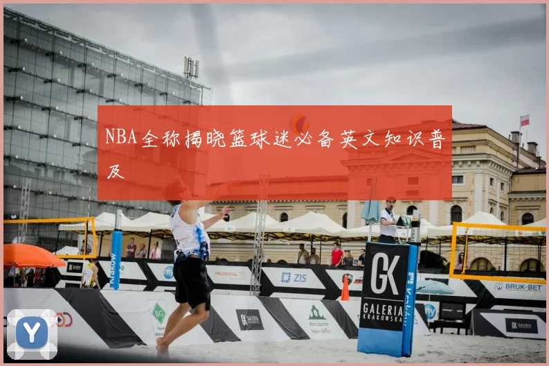NBA全称揭晓篮球迷必备英文知识普及
