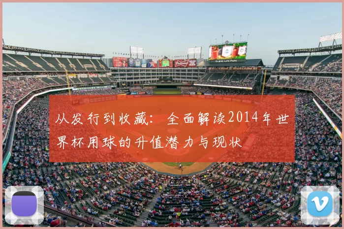 从发行到收藏：全面解读2014年世界杯用球的升值潜力与现状