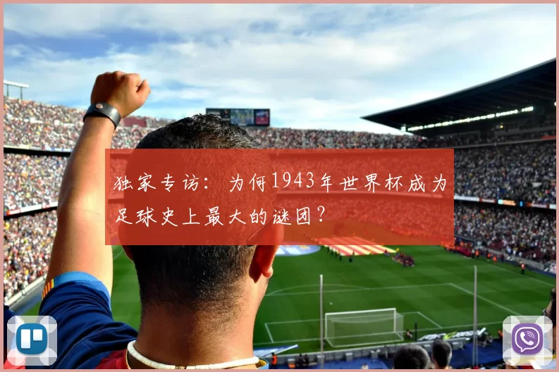 独家专访：为何1943年世界杯成为足球史上最大的谜团？