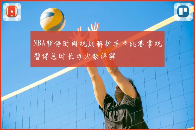 NBA暂停时间规则解析单节比赛常规暂停总时长与次数详解