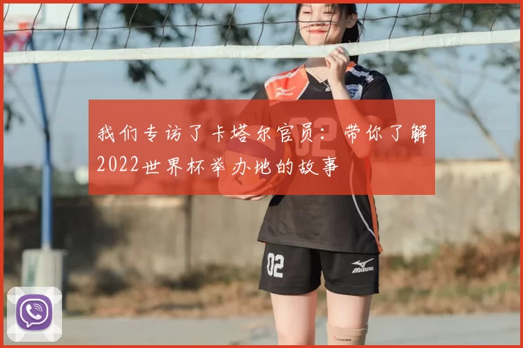 我们专访了卡塔尔官员:带你了解2022世界杯举办地的故事