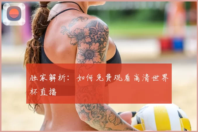 独家解析:如何免费观看高清世界杯直播