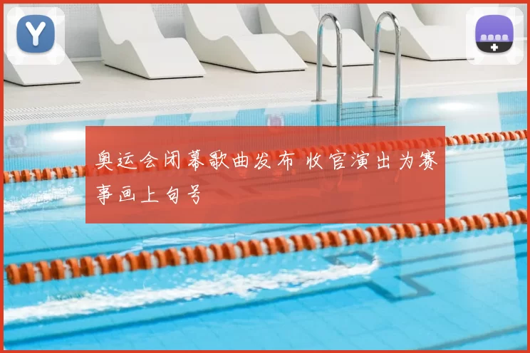 奥运会闭幕歌曲发布 收官演出为赛事画上句号