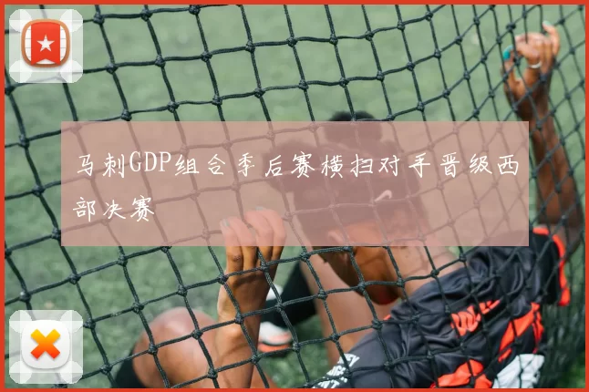 马刺GDP组合季后赛横扫对手晋级西部决赛