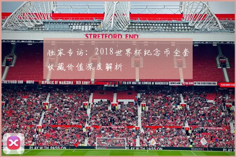 独家专访：2018世界杯纪念币全套收藏价值深度解析