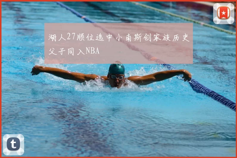 湖人27顺位选中小南斯创家族历史父子同入NBA