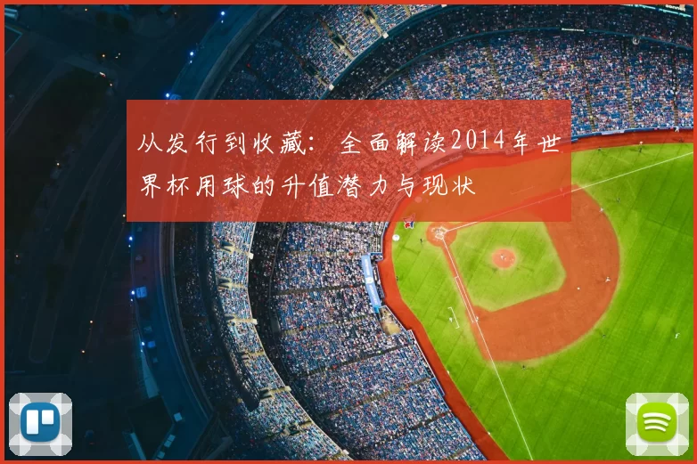 从发行到收藏:全面解读2014年世界杯用球的升值潜力与现状