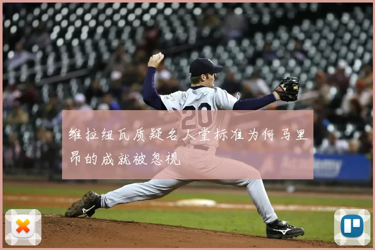 维拉纽瓦质疑名人堂标准为何马里昂的成就被忽视