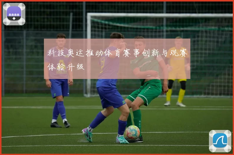 科技奥运推动体育赛事创新与观赛体验升级