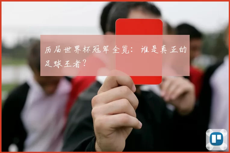 历届世界杯冠军全览：谁是真正的足球王者？