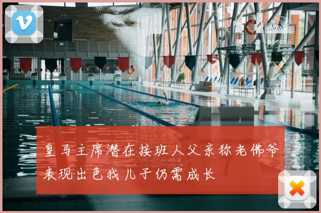 皇马主席潜在接班人父亲称老佛爷表现出色我儿子仍需成长