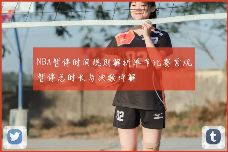 NBA暂停时间规则解析单节比赛常规暂停总时长与次数详解